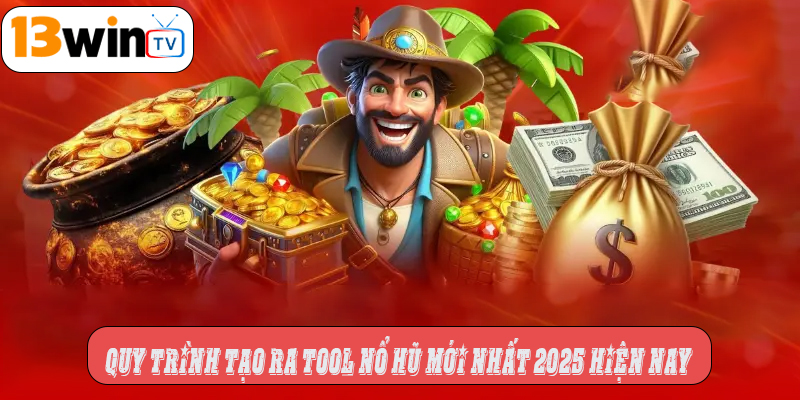 Quy trình tạo ra tool nổ hũ mới nhất 2025 hiện nay