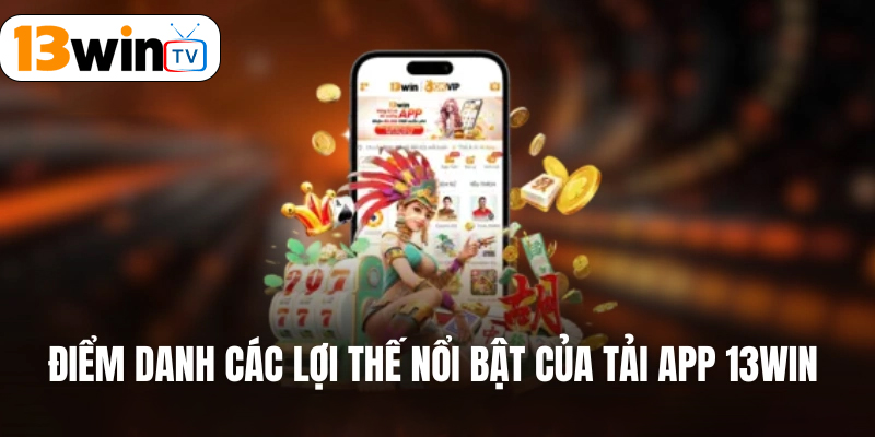 Tại sao nên tải app 13win cho di động?